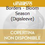 Borders - Bloom Season (Digisleeve) cd musicale