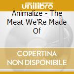 Animalize - The Meat We'Re Made Of cd musicale