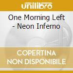 One Morning Left - Neon Inferno cd