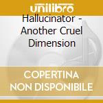 Hallucinator - Another Cruel Dimension cd