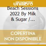 Beach Sessions 2022 By Milk & Sugar / Various (2 Cd) cd