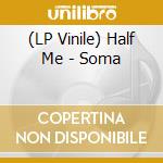 (LP Vinile) Half Me - Soma vinile