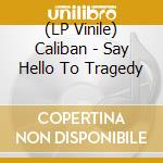 (LP Vinile) Caliban - Say Hello To Tragedy vinile