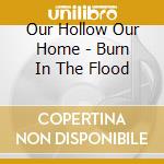 Our Hollow Our Home - Burn In The Flood cd