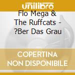 Flo Mega & The Ruffcats - ?Ber Das Grau cd