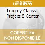 Tommy Clauss - Project 8 Center cd