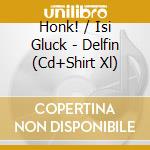 Honk! / Isi Gluck - Delfin (Cd+Shirt Xl) cd