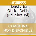 Honk! / Isi Gluck - Delfin (Cd+Shirt Xxl) cd