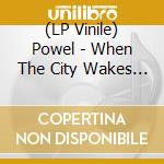 (LP Vinile) Powel - When The City Wakes Up vinile