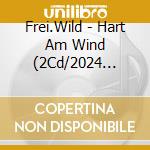 Frei.Wild - Hart Am Wind (2Cd/2024 Edition) cd