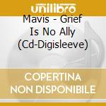 Mavis - Grief Is No Ally (Cd-Digisleeve) cd musicale