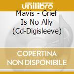 Mavis - Grief Is No Ally (Cd-Digisleeve) cd