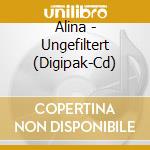 Alina - Ungefiltert (Digipak-Cd) cd