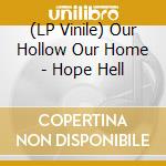 (LP Vinile) Our Hollow Our Home - Hope Hell vinile