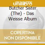 Butcher Sister (The) - Das Weisse Album cd