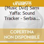 (Music Dvd) Sami Yaffa: Sound Tracker - Serbia / Various cd