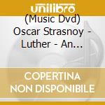 (Music Dvd) Oscar Strasnoy - Luther - An Oratorio cd musicale