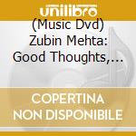 (Music Dvd) Zubin Mehta: Good Thoughts, Good Words, Good Deeds cd musicale