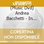 (Music Dvd) Andrea Bacchetti - In Concert cd musicale