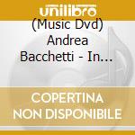 (Music Dvd) Andrea Bacchetti - In Concert cd