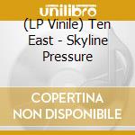 (LP Vinile) Ten East - Skyline Pressure lp vinile di Ten East