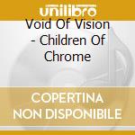 Void Of Vision - Children Of Chrome cd