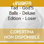 Tad - God'S Balls - Deluxe Edition - Loser cd musicale di Tad