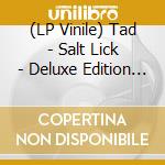 (LP Vinile) Tad - Salt Lick - Deluxe Edition - Loser lp vinile di Tad