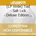 (LP Vinile) Tad - Salt Lick - Deluxe Edition - Loser vinile
