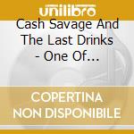 Cash Savage And The Last Drinks - One Of Us cd musicale di Cash Savage And The Last Drinks