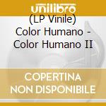 (LP Vinile) Color Humano - Color Humano II vinile