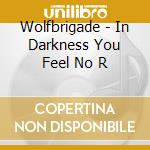Wolfbrigade - In Darkness You Feel No R cd musicale di Wolfbrigade