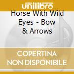 Horse With Wild Eyes - Bow & Arrows cd