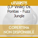 (LP Vinile) Os Pontas - Fuzz Jungle lp vinile di Os Pontas