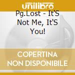 Pg.Lost - It'S Not Me, It'S You! cd
