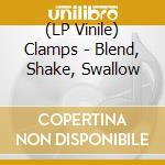 (LP Vinile) Clamps - Blend, Shake, Swallow vinile