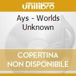 Ays - Worlds Unknown cd musicale di Ays