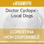 Doctor Cyclops - Local Dogs cd