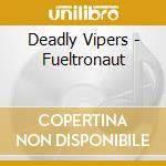 Deadly Vipers - Fueltronaut cd musicale di Vipers Deadly