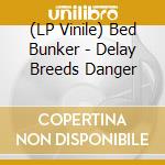 (LP Vinile) Bed Bunker - Delay Breeds Danger cd
