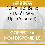 (LP Vinile) Bane - Don'T Wait Up (Coloured) lp vinile di Bane
