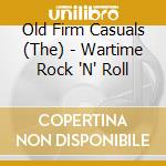 Old Firm Casuals (The) - Wartime Rock 'N' Roll cd musicale di Old Firm Casuals (The)