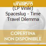 (LP Vinile) Spaceslug - Time Travel Dilemma lp vinile di Spaceslug
