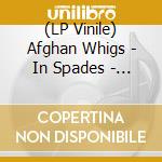 (LP Vinile) Afghan Whigs - In Spades - Loser Edition lp vinile di Whigs Afghan