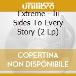 Extreme - Iii Sides To Every Story (2 Lp) cd musicale di Extreme