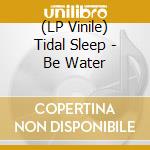 (LP Vinile) Tidal Sleep - Be Water vinile