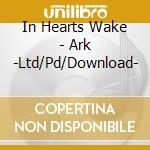 In Hearts Wake - Ark -Ltd/Pd/Download- cd