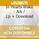 In Hearts Wake - Ark / Lp + Download cd musicale di In Hearts Wake