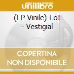 (LP Vinile) Lo! - Vestigial lp vinile di Lo!