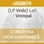 (LP Vinile) Lo! - Vestigial vinile